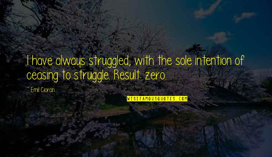 Longway California Quotes By Emil Cioran: I have always struggled, with the sole intention