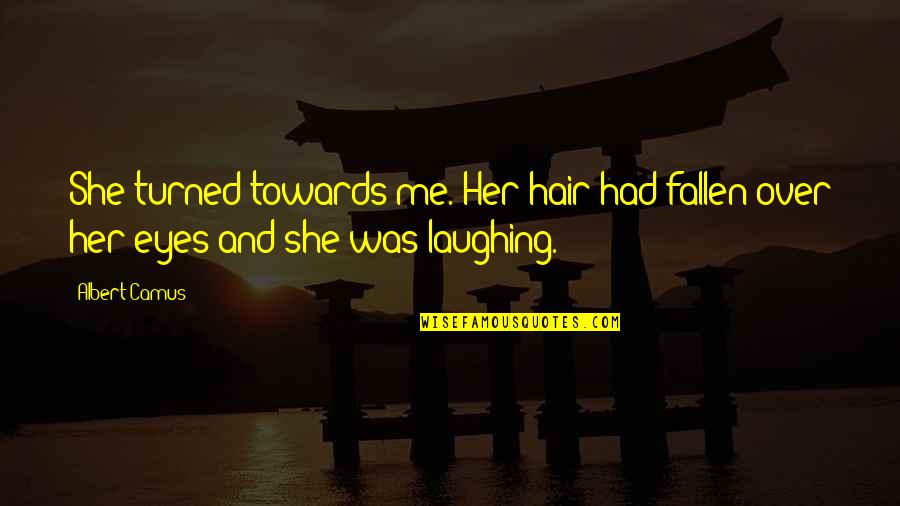Longways Quotes By Albert Camus: She turned towards me. Her hair had fallen