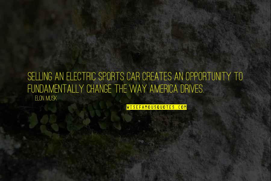 Longwear Waterproof Quotes By Elon Musk: Selling an electric sports car creates an opportunity
