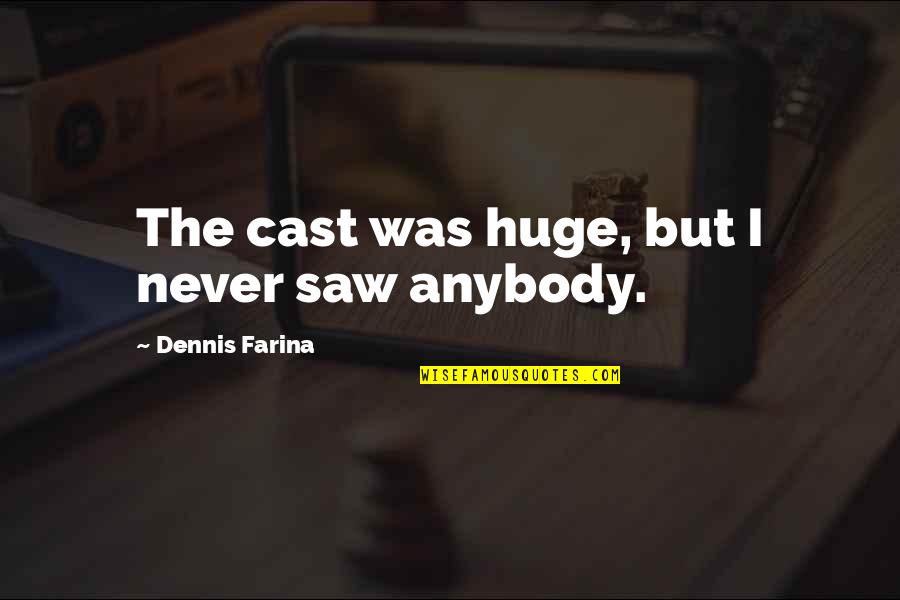Longwell Lumber Quotes By Dennis Farina: The cast was huge, but I never saw Longwell Lumber Quotes By Dennis Farina: The cast was huge, but I never saw