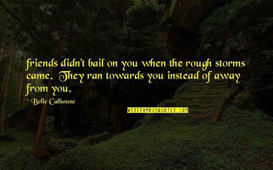 Longwell Partners Quotes By Belle Calhoune: friends didn't bail on you when the rough