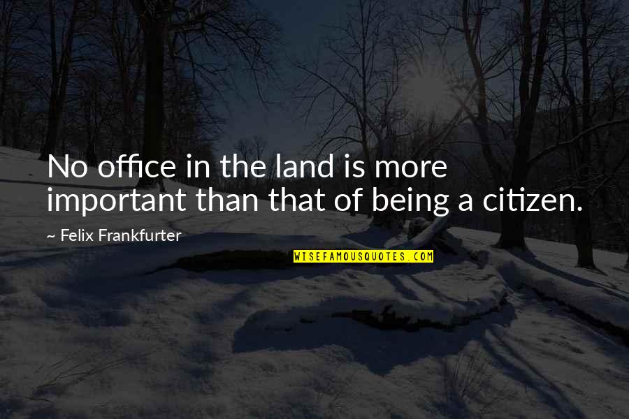 Longyearbyen Quotes By Felix Frankfurter: No office in the land is more important Longyearbyen Quotes By Felix Frankfurter: No office in the land is more important
