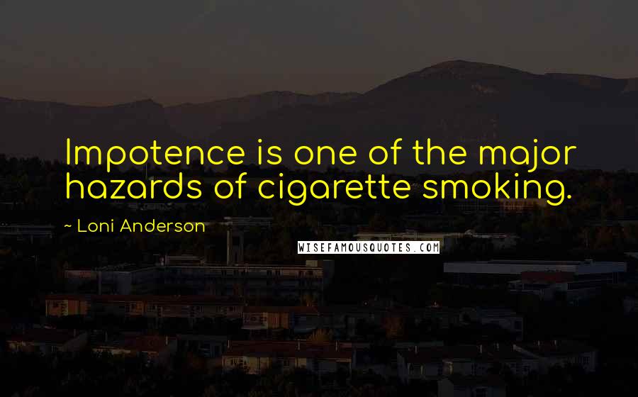 Loni Anderson quotes: Impotence is one of the major hazards of cigarette smoking.