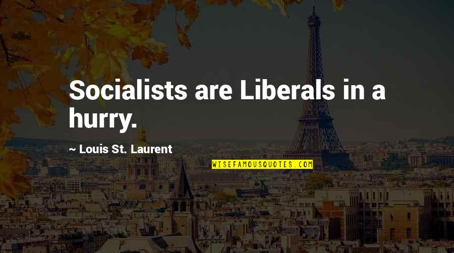Lonigan 2003 Quotes By Louis St. Laurent: Socialists are Liberals in a hurry.