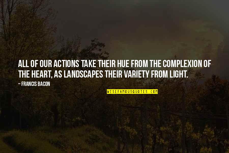 Lonigan Ned Quotes By Francis Bacon: All of our actions take their hue from Lonigan Ned Quotes By Francis Bacon: All of our actions take their hue from