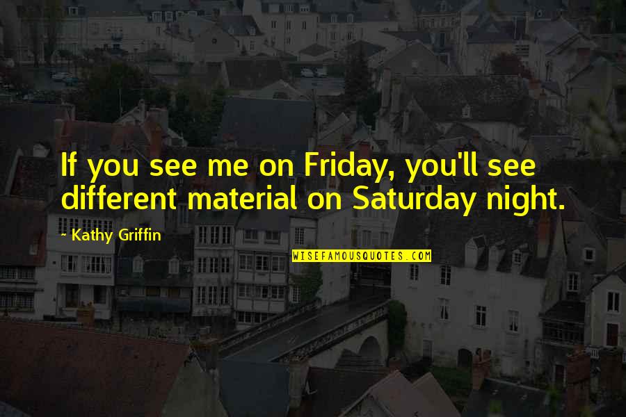 Lonigros Quotes By Kathy Griffin: If you see me on Friday, you'll see