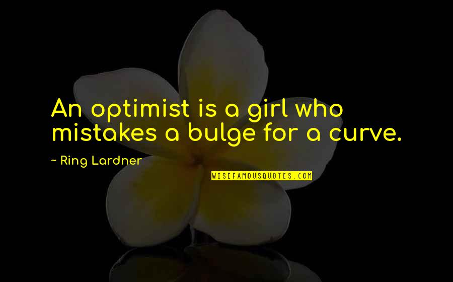 Loniliness Quotes By Ring Lardner: An optimist is a girl who mistakes a