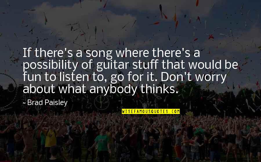 Lonjas Quotes By Brad Paisley: If there's a song where there's a possibility Lonjas Quotes By Brad Paisley: If there's a song where there's a possibility
