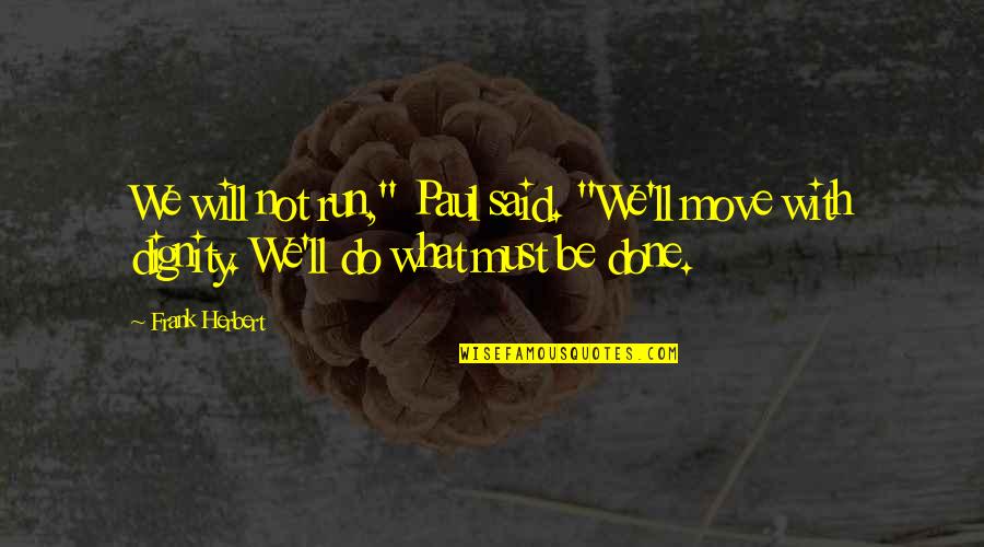Lonjas Quotes By Frank Herbert: We will not run," Paul said. "We'll move