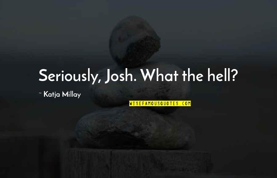 Lonka Licorice Quotes By Katja Millay: Seriously, Josh. What the hell?