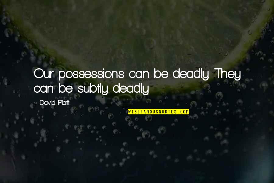 Lonkar Seismology Quotes By David Platt: Our possessions can be deadly. They can be