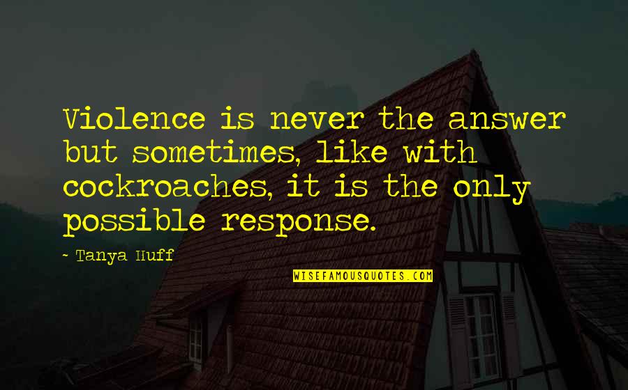 Lonkar Seismology Quotes By Tanya Huff: Violence is never the answer but sometimes, like Lonkar Seismology Quotes By Tanya Huff: Violence is never the answer but sometimes, like
