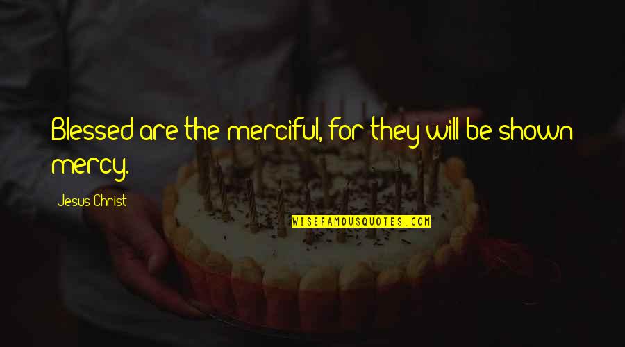 Lonlieness Quotes By Jesus Christ: Blessed are the merciful, for they will be