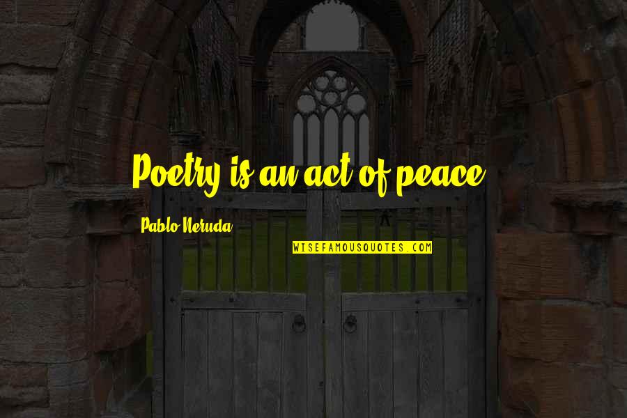 Lonlier Quotes By Pablo Neruda: Poetry is an act of peace.