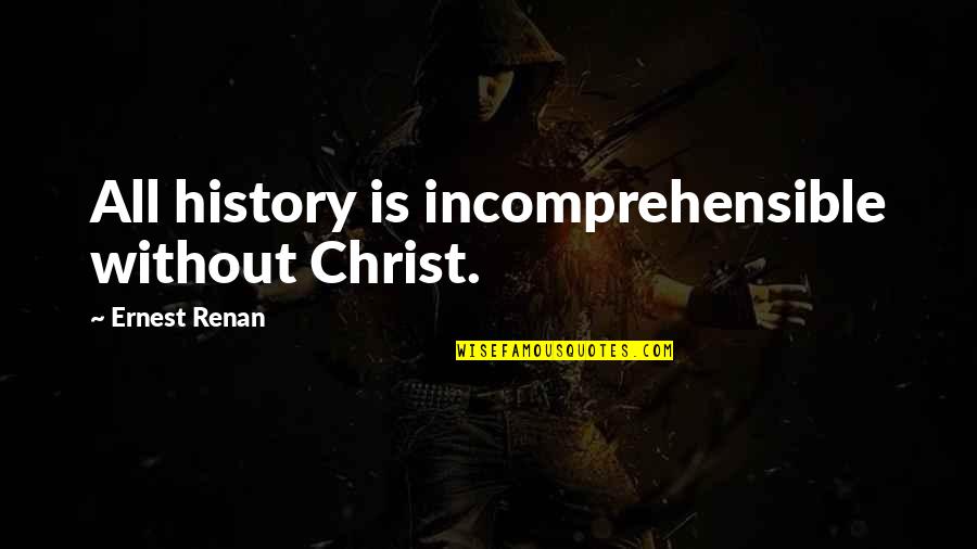 Lonliest Quotes By Ernest Renan: All history is incomprehensible without Christ.