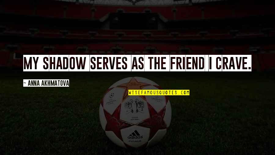 Lonliness Quotes By Anna Akhmatova: My shadow serves as the friend I crave. Lonliness Quotes By Anna Akhmatova: My shadow serves as the friend I crave.