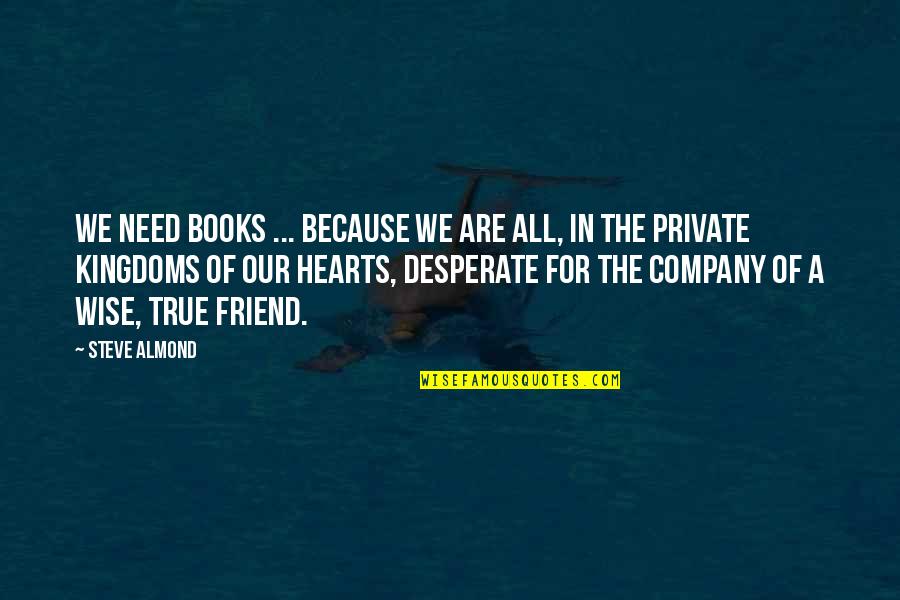 Lonliness Quotes By Steve Almond: We need books ... because we are all, Lonliness Quotes By Steve Almond: We need books ... because we are all,