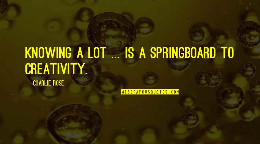 Lonneberg Red Quotes By Charlie Rose: Knowing a lot ... is a springboard to Lonneberg Red Quotes By Charlie Rose: Knowing a lot ... is a springboard to