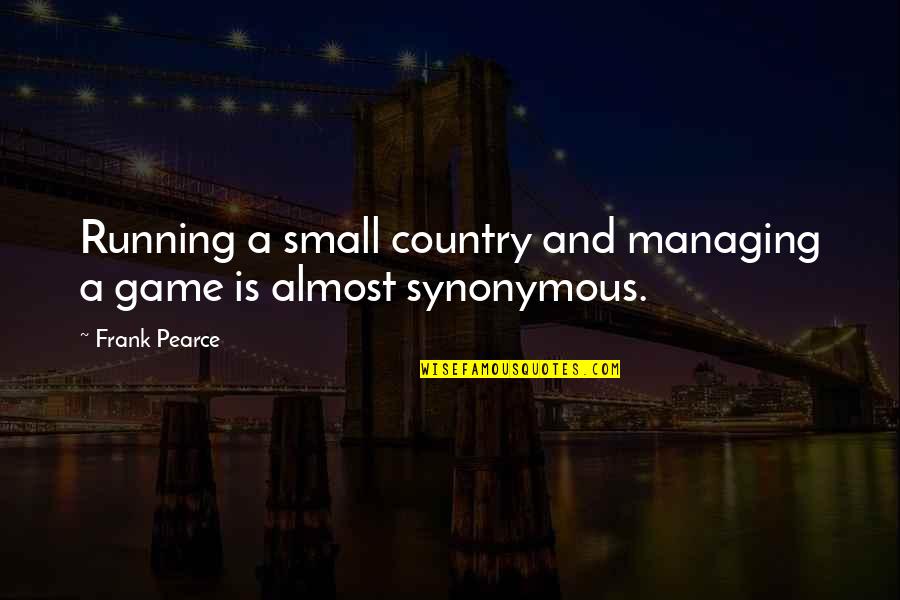 Lonneke De Soet Quotes By Frank Pearce: Running a small country and managing a game
