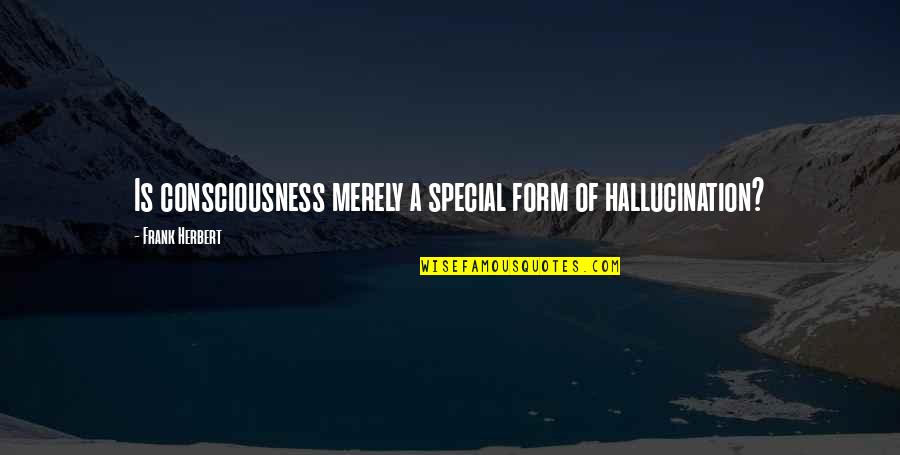 Lonnie Frisbee Quotes By Frank Herbert: Is consciousness merely a special form of hallucination?