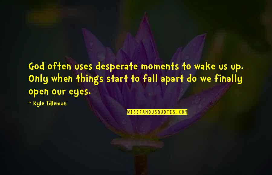 Lonnie Frisbee Quotes By Kyle Idleman: God often uses desperate moments to wake us