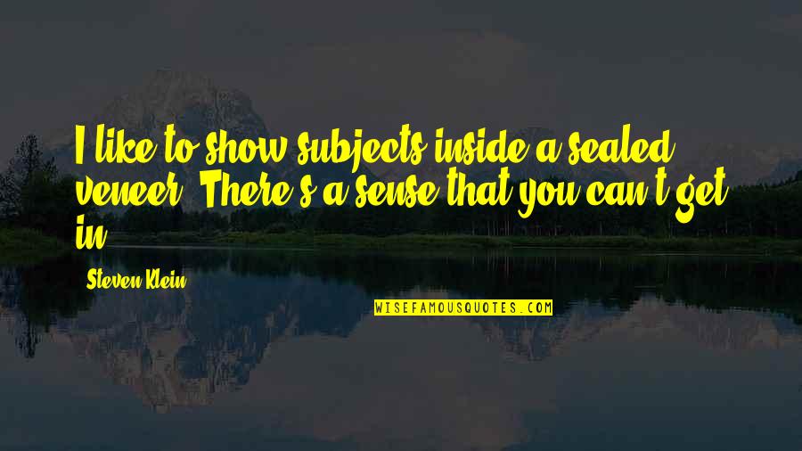 Lonnie Frisbee Quotes By Steven Klein: I like to show subjects inside a sealed