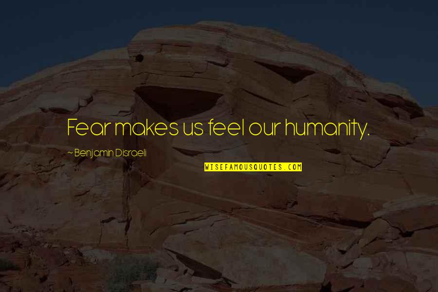 Lonnie Holley Quotes By Benjamin Disraeli: Fear makes us feel our humanity.