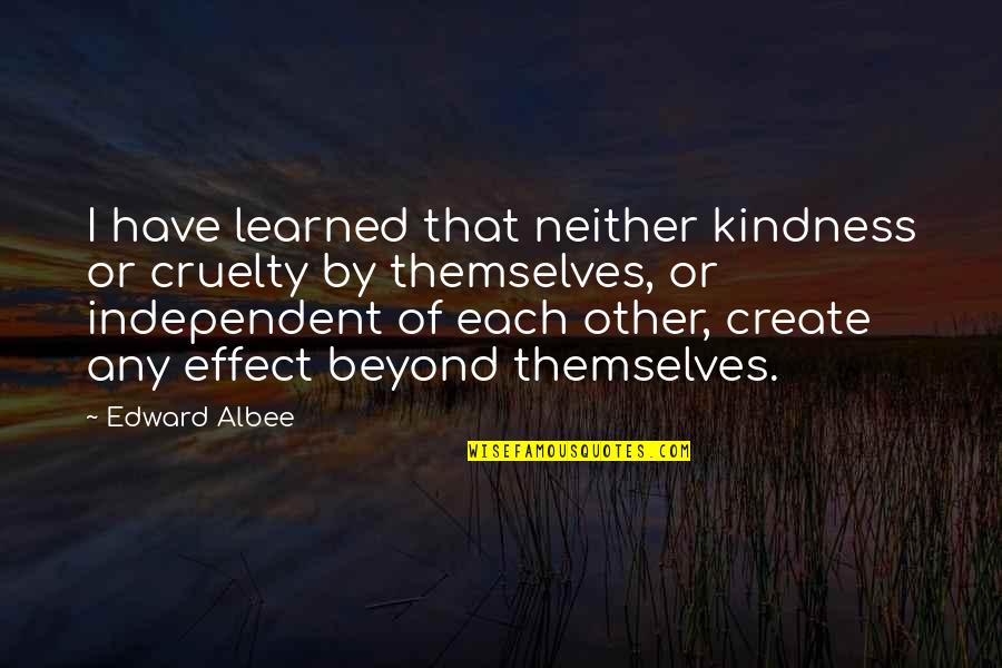 Lonnie Holley Quotes By Edward Albee: I have learned that neither kindness or cruelty