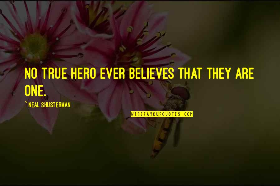 Lonny Flash Quotes By Neal Shusterman: No true hero ever believes that they are Lonny Flash Quotes By Neal Shusterman: No true hero ever believes that they are