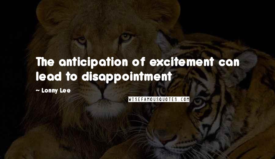 Lonny Lee quotes: The anticipation of excitement can lead to disappointment