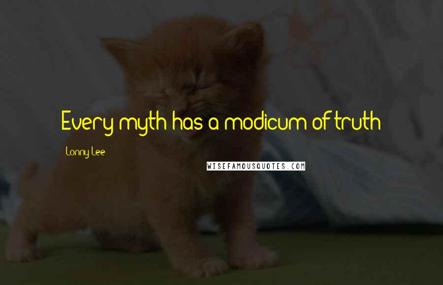 Lonny Lee quotes: Every myth has a modicum of truth