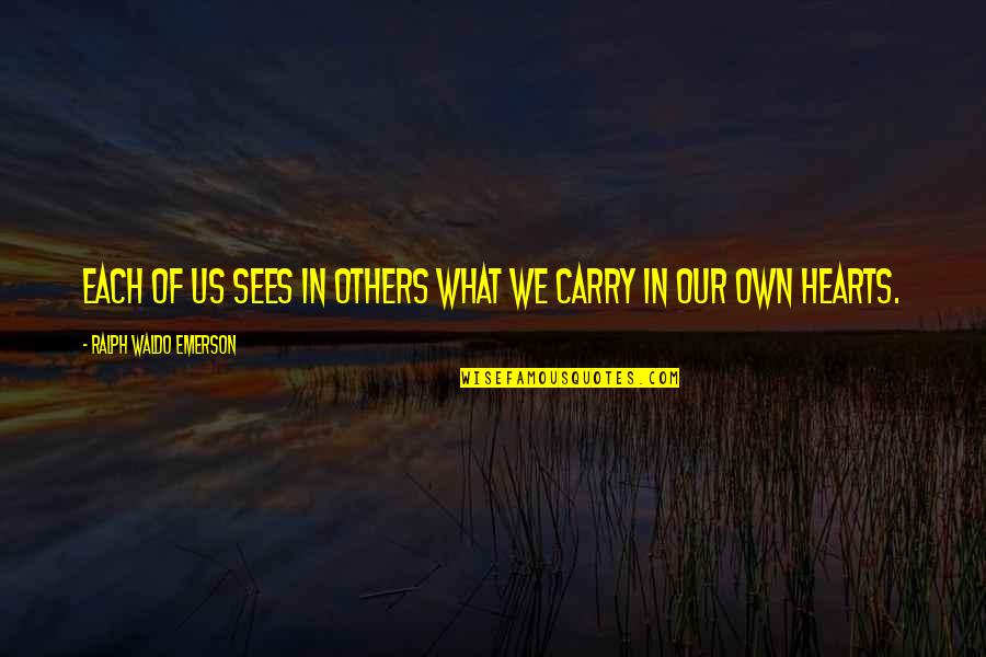 Lonoff Quotes By Ralph Waldo Emerson: Each of us sees in others what we