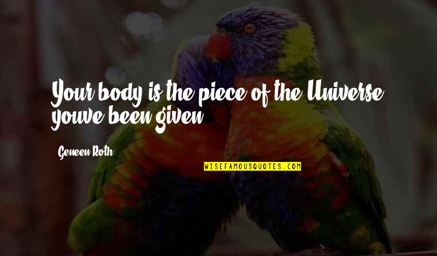 Lonorevole Con Quotes By Geneen Roth: Your body is the piece of the Universe Lonorevole Con Quotes By Geneen Roth: Your body is the piece of the Universe