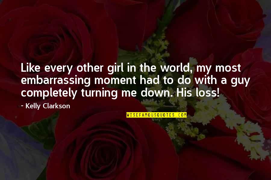 Lonorevole Con Quotes By Kelly Clarkson: Like every other girl in the world, my Lonorevole Con Quotes By Kelly Clarkson: Like every other girl in the world, my