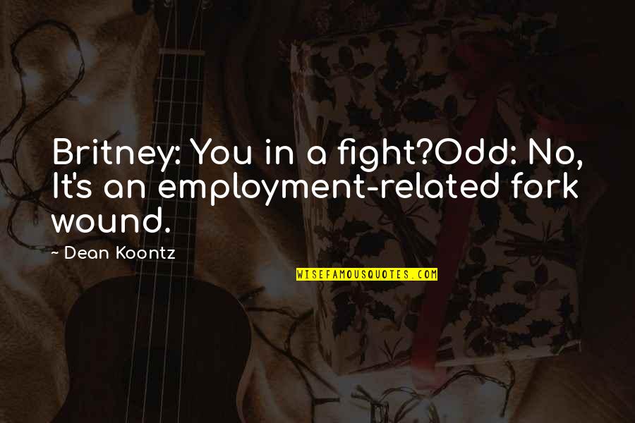 Lon'qu Critical Quotes By Dean Koontz: Britney: You in a fight?Odd: No, It's an