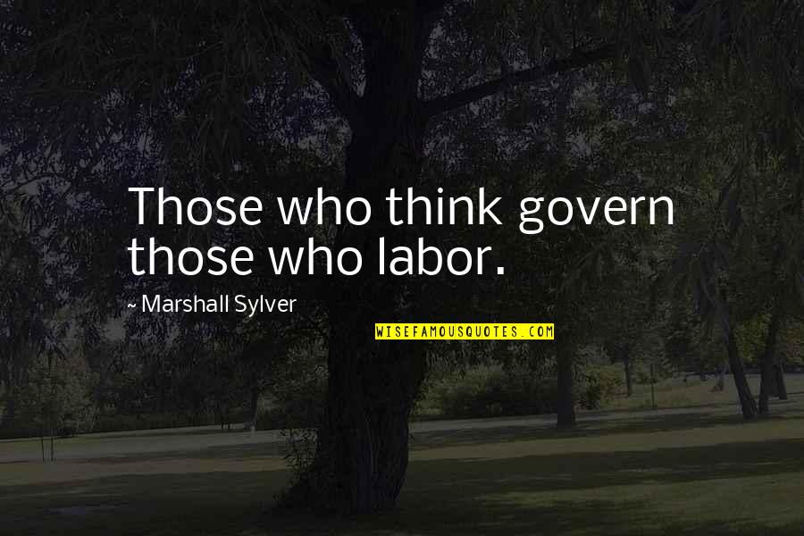 Lon'qu Critical Quotes By Marshall Sylver: Those who think govern those who labor. Lon'qu Critical Quotes By Marshall Sylver: Those who think govern those who labor.
