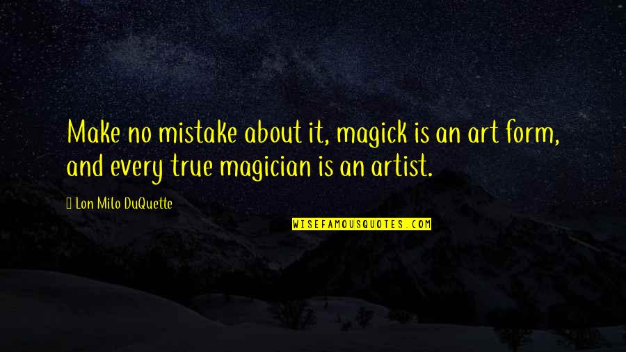 Lon'qu Quotes By Lon Milo DuQuette: Make no mistake about it, magick is an