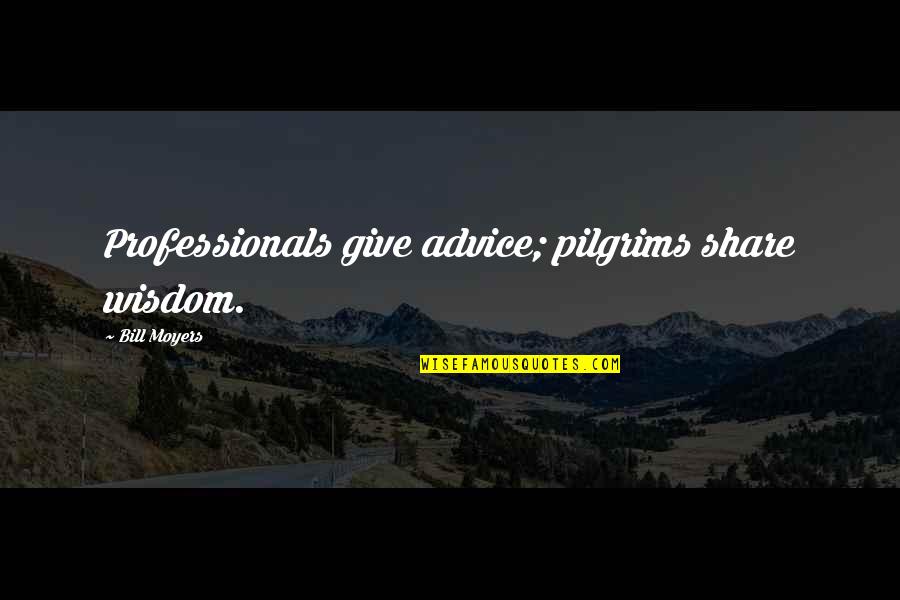 Lonsdorf Andraski Quotes By Bill Moyers: Professionals give advice; pilgrims share wisdom. Lonsdorf Andraski Quotes By Bill Moyers: Professionals give advice; pilgrims share wisdom.