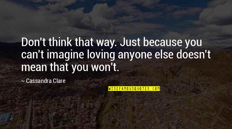 Lonsdorf Lake Quotes By Cassandra Clare: Don't think that way. Just because you can't