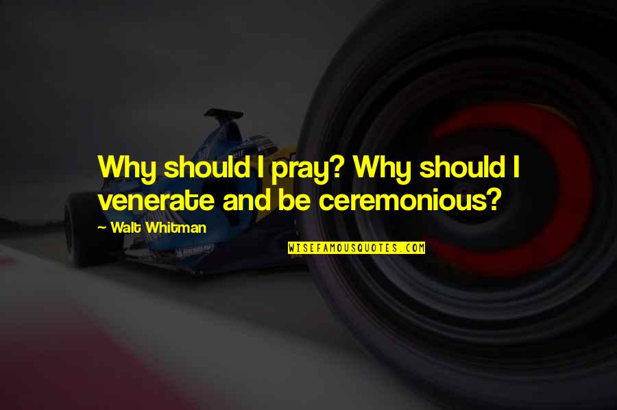 Lonsdorf Lake Quotes By Walt Whitman: Why should I pray? Why should I venerate