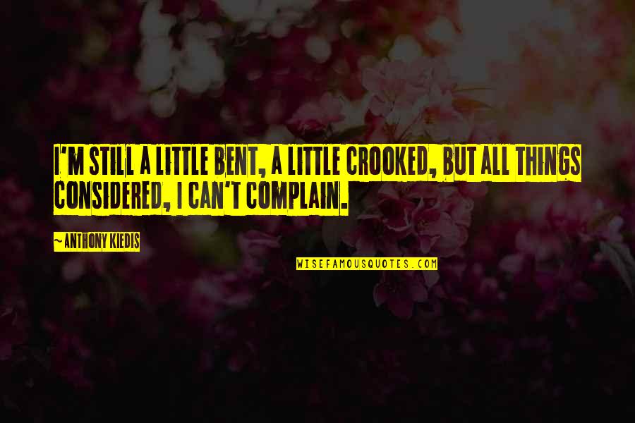 Lonsinger Roderick Quotes By Anthony Kiedis: I'm still a little bent, a little crooked,
