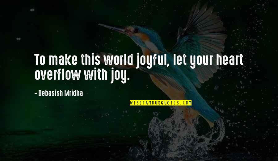 Lonsinger Roderick Quotes By Debasish Mridha: To make this world joyful, let your heart Lonsinger Roderick Quotes By Debasish Mridha: To make this world joyful, let your heart