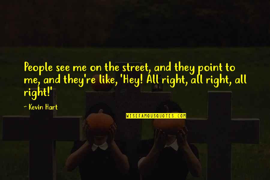 Lonsinger Roderick Quotes By Kevin Hart: People see me on the street, and they Lonsinger Roderick Quotes By Kevin Hart: People see me on the street, and they