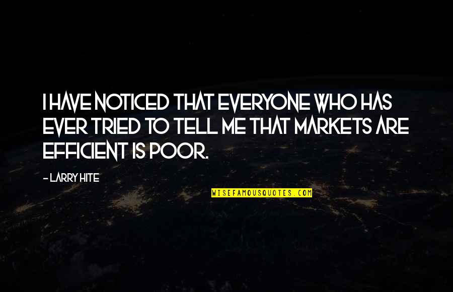Lonsinger Roderick Quotes By Larry Hite: I have noticed that everyone who has ever Lonsinger Roderick Quotes By Larry Hite: I have noticed that everyone who has ever