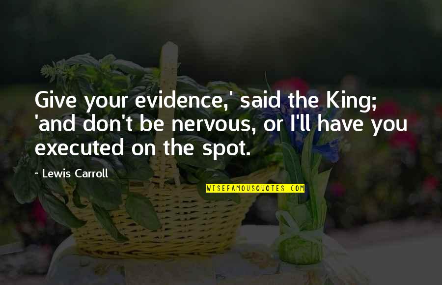 Lonsinger Roderick Quotes By Lewis Carroll: Give your evidence,' said the King; 'and don't Lonsinger Roderick Quotes By Lewis Carroll: Give your evidence,' said the King; 'and don't