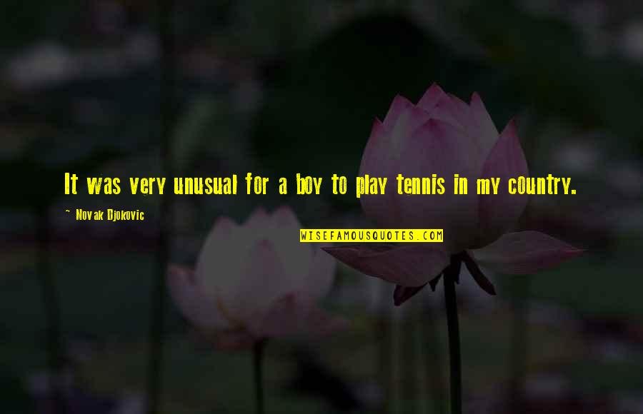 Lonsinger Roderick Quotes By Novak Djokovic: It was very unusual for a boy to Lonsinger Roderick Quotes By Novak Djokovic: It was very unusual for a boy to