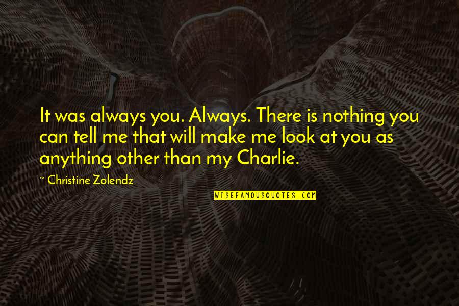 Lonski And Associates Quotes By Christine Zolendz: It was always you. Always. There is nothing Lonski And Associates Quotes By Christine Zolendz: It was always you. Always. There is nothing