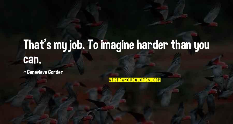 Lonski And Associates Quotes By Genevieve Gorder: That's my job. To imagine harder than you Lonski And Associates Quotes By Genevieve Gorder: That's my job. To imagine harder than you