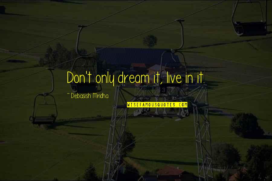 Lontan Soft Quotes By Debasish Mridha: Don't only dream it, live in it.