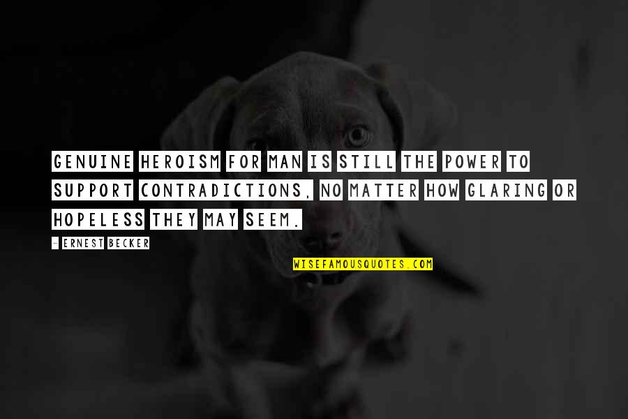 Lontan Soft Quotes By Ernest Becker: Genuine heroism for man is still the power